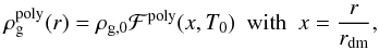Mathematical equation: \appendix \setcounter{section}{2} \begin{eqnarray} \rho_{\rm g}^{\rm poly}(r) = \rho_{\rm g,0}\mathcal{F}^{\rm poly}(x,T_0)~~\mbox{with}~~x=\frac{r}{r_{\rm dm}} , \label{rho_poly} \end{eqnarray}