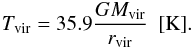 Mathematical equation: \begin{eqnarray} T_{\rm vir} = 35.9\dfrac{GM_{\rm vir}}{r_{\rm vir}}~~[{\rm K}]. \label{T_vir} \end{eqnarray}