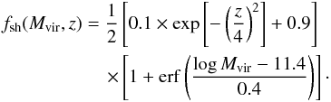 Mathematical equation: \begin{eqnarray} \label{shock_heated_fraction} f_{\rm sh}(M_{\rm vir},z) = \dfrac{1}{2}\left[0.1\times \exp\left[-\left(\frac{z}{4}\right)^2\right]+ 0.9\right]~~\nonumber\\ ~~~\times \left[1+{\rm erf}\left(\dfrac{\log M_{\rm vir}-11.4}{0.4}\right)\right]\cdot \end{eqnarray}