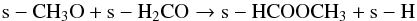 Mathematical equation: \begin{equation} \label{eq:for2} {\rm s-CH_3O + s-H_2CO \rightarrow s-HCOOCH_3 + s-H} \end{equation}