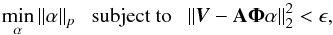 Mathematical equation: \begin{equation} \min_{\alpha} \Arrowvert \alpha \Arrowvert_{p}\ \ \text{ subject to } \ \ \Arrowvert {\vec{V}} - \mathbf{A}\mathbf{\Phi} \alpha \Arrowvert_{2}^{2} < \epsilon, \label{minimize_lp_synthesis} \end{equation}