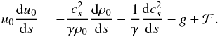 Mathematical equation: \begin{eqnarray} u_0\frac{{\rm d} u_0}{{\rm d} s}=-\frac{ c_s^2}{\gamma \rho_0}\frac{{\rm d} \rho_0}{{\rm d} s}-\frac1{\gamma}\frac{{\rm d} c_s^2}{{\rm d}s}-g +{\cal F}. \label{eq12} \end{eqnarray}