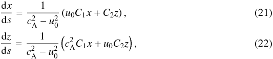 Mathematical equation: \begin{eqnarray} &&\frac{{\rm d} x}{{\rm d} s}=\frac1{c_{\rm A}^2-u_0^2} \left(u_0 C_1 x+C_2 z\right), \label{eq21} \\ &&\frac{{\rm d} z}{{\rm d} s}=\frac1{c_{\rm A}^2-u_0^2} \left(c_{\rm A}^2 C_1 x+u_0 C_2 z\right), \label{eq22} \end{eqnarray}