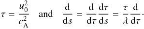 Mathematical equation: \begin{eqnarray} \tau=\frac{u_0^2}{c_{\rm A}^2}\hskip3mm \mbox{and} \hskip3mm \frac{\rm d}{{\rm d} s}=\frac{\rm d}{{\rm d} \tau} \frac{{\rm d} \tau}{{\rm d} s}=\frac{\tau}{\lambda}\frac{\rm d}{{\rm d} \tau}\cdot \label{eq33} \end{eqnarray}