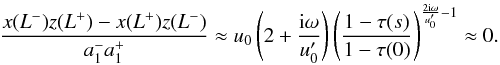 Mathematical equation: \begin{eqnarray} \frac{x(L^-)z(L^+)-x(L^+)z(L^-)}{a_1^-a_1^+}\approx u_0\left(2+\frac{{\rm i}\omega}{u_0'}\right)\left(\frac{1-\tau(s)}{1-\tau(0)}\right)^{\frac{2{\rm i}\omega}{u_0'}-1} \approx0.\nonumber\\ \label{eq40} \end{eqnarray}