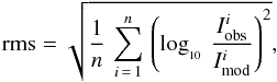 Mathematical equation: \begin{equation} {\rm rms}=\sqrt{\frac{1}{n} \,\sum_{i\,=\,1}^{n} \, \left(\log _{_{10}}\, \frac{I^{i}_{\rm obs}}{I^{i}_{\rm mod}}\right)^{2}} , \end{equation}