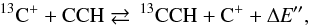 Mathematical equation: \begin{equation} \rm{ ^{13}C^{+} + CCH \rightleftarrows\,^{13}CCH + C^+ + \Delta \textit{E}'',} \end{equation}