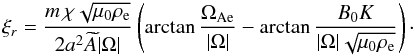 Mathematical equation: \begin{eqnarray} \xi_{r} = \frac{m\,\chi\sqrt{\mu_0\rho_{\rm e}}}{2a^2\widetilde{A}|\Omega|} \left(\arctan\frac{\Omega_{\rm Ae}}{|\Omega|} - \arctan\frac{B_0 K}{|\Omega|\sqrt{\mu_0\rho_{\rm e}}}\right) \cdot \label{eq:3.28a} \end{eqnarray}