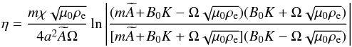 Mathematical equation: \begin{eqnarray} \eta = \frac{m\chi\sqrt{\mu_0\rho_{\rm e}}}{4a^2\widetilde{A}\Omega} \ln\left|\frac{(m\widetilde{A} \!+\! B_0 K - \Omega\sqrt{\mu_0\rho_{\rm e}}) (B_0 K + \Omega\sqrt{\mu_0\rho_{\rm e}})} {[m\widetilde{A} \!+\! B_0 K + \Omega\sqrt{\mu_0\rho_{\rm e}}] (B_0 K - \Omega\sqrt{\mu_0\rho_{\rm e}})}\right| \label{eq:3.30} \end{eqnarray}