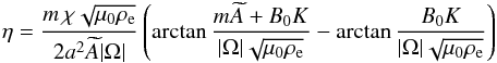 Mathematical equation: \begin{eqnarray} \eta = \frac{m\,\chi\sqrt{\mu_0\rho_{\rm e}}}{2a^2\widetilde{A}|\Omega|} \left(\arctan\frac{m\widetilde{A} + B_0 K}{|\Omega|\sqrt{\mu_0\rho_{\rm e}}} - \arctan\frac{B_0 K}{|\Omega|\sqrt{\mu_0\rho_{\rm e}}}\right) \label{eq:3.30a} \end{eqnarray}