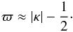 Mathematical equation: \begin{eqnarray} \varpi \approx |\kappa| - \frac{1}{2} \cdot \label{eq:4.8} \end{eqnarray}