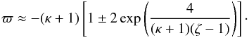Mathematical equation: \begin{eqnarray} \varpi \approx -(\kappa + 1)\left[1 \pm 2\exp\left(\frac4{(\kappa+1)(\zeta-1)}\right)\right] \cdot \label{eq:4.10} \end{eqnarray}
