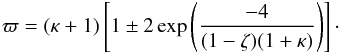 Mathematical equation: \begin{eqnarray} \varpi = (\kappa + 1)\left[1 \pm 2\exp\left(\frac{-4}{(1-\zeta)(1+\kappa)}\right)\right] \cdot \label{eq:4.12b} \end{eqnarray}
