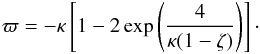 Mathematical equation: \begin{eqnarray} \varpi = -\kappa\left[1 - 2\exp\left(\frac4{\kappa(1-\zeta)}\right)\right] \cdot \label{eq:4.12c} \end{eqnarray}