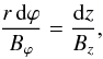 Mathematical equation: \begin{eqnarray} \frac{r\,{\rm d}\varphi}{B_\varphi} = \frac{{\rm d}z}{B_z} , \label{eq:4.17} \end{eqnarray}