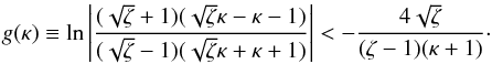 Mathematical equation: \appendix \setcounter{section}{2} \begin{eqnarray} g(\kappa) \equiv \ln\left|\frac{(\sqrt\zeta + 1)(\sqrt\zeta\kappa - \kappa -1)} {(\sqrt\zeta - 1)(\sqrt\zeta\kappa + \kappa + 1)}\right| < -\frac{4\sqrt\zeta}{(\zeta - 1)(\kappa + 1)}\cdot \label{eq:B2} \end{eqnarray}