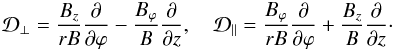 Mathematical equation: \begin{eqnarray} {\cal D}_\perp = \frac{B_z}{rB}\frac{\partial}{\partial\varphi} - \frac{B_\varphi}{B}\frac{\partial}{\partial z}, \quad {\cal D}_\parallel = \frac{B_\varphi}{rB}\frac{\partial}{\partial\varphi} + \frac{B_z}{B}\frac{\partial}{\partial z} \cdot \label{eq:2.12} \end{eqnarray}