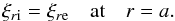 Mathematical equation: \begin{eqnarray} \xi_{r{\rm i}} = \xi_{r{\rm e}} \quad \mbox{at} \quad r = a . \label{eq:2.13} \end{eqnarray}