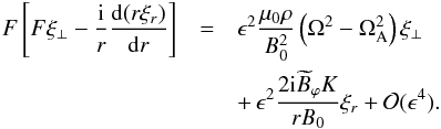 Mathematical equation: \begin{eqnarray} F\left[F\xi_\perp - \frac{\rm i}r\frac{{\rm d}(r\xi_{r})}{{\rm d}r}\right] &=& \epsilon^2\frac{\mu_0\rho}{B_0^2}\left(\Omega^2 - \Omega_{\rm A}^2\right)\xi_\perp \nonumber\\ &&+\, \epsilon^2\frac{2{\rm i}\widetilde{B}_\varphi K}{rB_0}\xi_{r} + {\cal O}(\epsilon^4). \label{eq:3.5} \end{eqnarray}