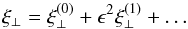 Mathematical equation: \begin{eqnarray} \xi_\perp = \xi_\perp^{(0)} + \epsilon^2\xi_\perp^{(1)} + \dots \label{eq:3.6} \end{eqnarray}