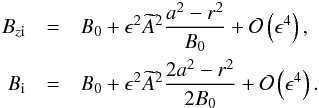 Mathematical equation: \begin{eqnarray} \label{eq:3.11} B_{z{\rm i}} &=& B_0 + \epsilon^2\widetilde{A}^2\frac{a^2 - r^2}{B_0} + {\cal O}\left(\epsilon^4\right), \nonumber\\ B_{\rm i} &=& B_0 + \epsilon^2\widetilde{A}^2\frac{2a^2 - r^2}{2B_0} + {\cal O}\left(\epsilon^4\right). \end{eqnarray}