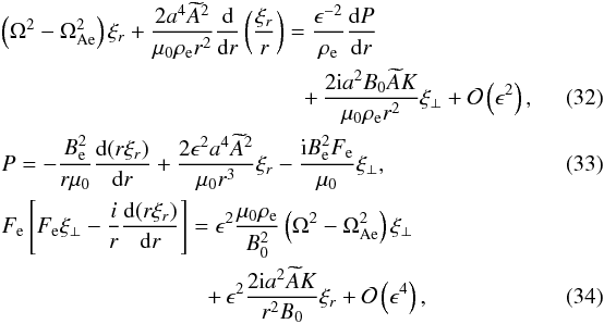 Mathematical equation: \begin{eqnarray} &&\left(\Omega^2 - \Omega_{\rm Ae}^2\right)\xi_{r} + \frac{2a^4\widetilde{A}^2} {\mu_0\rho_{\rm e} r^2}\frac{\rm d}{{\rm d}r}\left(\frac{\xi_{r}}r\right)= \frac{\epsilon^{-2}}{\rho_{\rm e}}\frac{{\rm d}P}{{\rm d}r} \nonumber\\ \label{eq:3.18} &&\hspace*{4.7cm} +\, \frac{2{\rm i}a^2 B_0\widetilde{A}K}{\mu_0\rho_{\rm e} r^2}\xi_\perp + {\cal O}\left(\epsilon^2\right), \quad\quad\quad\\ \label{eq:3.19}&&P = -\frac{B_{\rm e}^2}{r\mu_0}\frac{{\rm d}(r\xi_{r})}{{\rm d}r} + \frac{2\epsilon^2 a^4\widetilde{A}^2}{\mu_0 r^3}\xi_{r} - \frac{{\rm i}B_{\rm e}^2 F_{\rm e}}{\mu_0}\xi_\perp , \\ &&F_{\rm e}\left[F_{\rm e} \xi_\perp - \frac{i}r\frac{{\rm d}(r\xi_{r})}{{\rm d}r}\right] = \epsilon^2\frac{\mu_0\rho_{\rm e}}{B_0^2} \left(\Omega^2 - \Omega_{\rm Ae}^2\right)\xi_\perp \nonumber\\ \label{eq:3.20}&& \hspace*{3.2cm} +\, \epsilon^2\frac{2{\rm i}a^2\widetilde{A}K}{r^2 B_0}\xi_{r} + {\cal O}\left(\epsilon^4\right), \end{eqnarray}