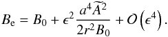 Mathematical equation: \begin{eqnarray} B_{\rm e} = B_0 + \epsilon^2\frac{a^4\widetilde{A}^2}{2r^2 B_0} + {\cal O}\left(\epsilon^4\right). \label{eq:3.22} \end{eqnarray}
