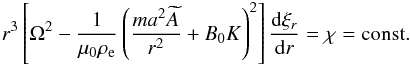 Mathematical equation: \begin{eqnarray} r^3\left[\Omega^2 - \frac1{\mu_0\rho_{\rm e}}\left(\frac{ma^2\widetilde{A}}{r^2} + B_0 K\right)^2\right]\frac{{\rm d}\xi_{r}}{{\rm d}r} = \chi = \mbox{const.} \label{eq:3.26} \end{eqnarray}