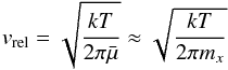 Mathematical equation: \begin{equation} v_{\rm rel} = \sqrt{\frac{kT}{2\pi \bar{\mu}}} \approx \sqrt{\frac{kT}{2\pi m_{x}}} \end{equation}