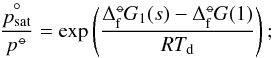 Mathematical equation: \begin{equation} \frac{\stackrel{\circ}{p_{\rm sat}}}{p^{\st}} = \exp\left({\frac{\dG_{1}(s) - \dG(1)}{R T_{\rm d}}}\right); \label{eq:pvap} \end{equation}