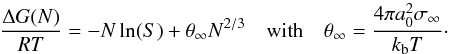 Mathematical equation: \begin{equation} \frac{\Delta G(N)}{RT} = -N \ln(S) + \theta_{\infty} N^{2/3} \quad \mbox{with} \quad \theta_{\infty} = \frac{4\pi a_{0}^{2} \sigma_{\infty}}{k_{\rm b}T}\cdot \label{eq:dGclass} \end{equation}