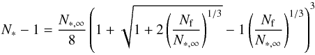 Mathematical equation: \begin{equation} N_{*} - 1 = \frac{N_{*,\infty}}{8}\left( 1 + \sqrt{1 + 2\left(\frac{N_{\rm f}}{N_{*,\infty}}\right)^{1/3}} - 1\left(\frac{N_{\rm f}}{N_{*,\infty}}\right)^{1/3}\right)^{3} \label{eq:N*} \end{equation}