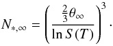 Mathematical equation: \begin{equation} N_{*,\infty} = \left(\frac{\frac{2}{3}\theta_{\infty}}{\ln S(T)}\right)^{3}\cdot \end{equation}