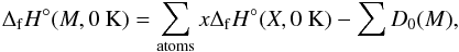 Mathematical equation: \begin{equation} \Delta_{\rm f}H^{\circ}(M,0~{\rm K}) = \sum_{\rm atoms} x\Delta_{\rm f}H^{\circ}(X,0~{\rm K}) - \sum D_{0}(M), \end{equation}
