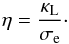 Mathematical equation: \begin{equation} \label{PM_03} \eta = \frac{\kappa_\mathrm{L}}{\sigma_\mathrm{e}} \cdot \end{equation}