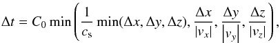 Mathematical equation: \begin{equation} \label{NH_03} \Delta t = C_0\min\left(\frac{1}{c_\mathrm{s}}\min(\Delta x,\Delta y, \Delta z),\frac{\Delta x}{\left|v_x\right|},\frac{\Delta y}{\left|v_y\right|},\frac{\Delta z}{\left|v_z\right|}\right), \end{equation}