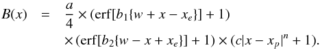 Mathematical equation: \begin{eqnarray} B(x)&=&\frac{a}{4}\times({\rm erf}[b_1\{w+x-x_e\}]+1)\notag\\ &&\times\,({\rm erf}[b_2\{w-x+x_e\}]+1)\times(c|x-x_p|^n+1). \end{eqnarray}