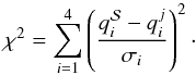 Mathematical equation: \begin{equation} \chi^2 = \sum_{i=1}^4 \left( \frac{q_i^{\cal S} - q_i^j}{\sigma_i} \right)^2\cdot \end{equation}