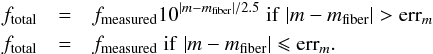 Mathematical equation: \begin{eqnarray*} f_{\rm total}&=&f_{\rm measured} 10^{| m-m_{\rm fiber}|/2.5} \; {\rm if }\; |m-m_{\rm fiber}|>{\rm err}_m \\ f_{\rm total}&=&f_{\rm measured} \; {\rm if }\; |m-m_{\rm fiber}| \leqslant {\rm err}_m. \end{eqnarray*}