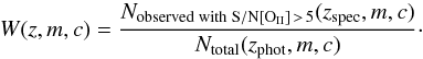 Mathematical equation: \begin{equation} W(z,m,c)=\frac{N_{\mathrm{observed \; with\; S/N} [{\rm O}_{\rm II}]\,>\,5}(z_{\rm spec},m,c)}{N_\mathrm{total}(z_{\rm phot},m,c)}\cdot \end{equation}