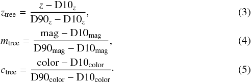 Mathematical equation: \begin{eqnarray} &&z_{\rm tree}= \frac{z - {\rm D}10_{z}}{{\rm D}90_{z}-{\rm D}10_{z}}, \\ && {m_{\rm tree}}= {\rm \frac{mag - D10_{mag}}{D90_{mag}-D10_{mag}}}, \\ &&{c_{\rm tree}}= {\rm \frac{color - D10_{color}}{D90_{color}-D10_{color}}}\cdot \end{eqnarray}
