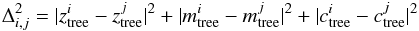 Mathematical equation: \begin{equation} \Delta_{i,j}^2=|z_{\rm tree}^i - z_{\rm tree}^j |^2 + |m_{\rm tree}^i - m_{\rm tree}^j |^2 + |c_{\rm tree}^i - c_{\rm tree}^j |^2 \end{equation}
