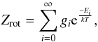 Mathematical equation: \begin{equation} \label{eq:zrot} Z_{\rm rot} = \displaystyle\sum_{i=0}^\infty g_i {\rm e}^{\frac{-E_i}{kT}}, \end{equation}