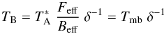 Mathematical equation: \begin{equation} \label{eq:tmb} T_{\rm B} = T^{*}_{\rm A} \; \frac{F_{\rm eff}}{B_{\rm eff}} \; \delta^{-1} = T_{\rm mb} \; \delta^{-1} \end{equation}