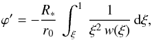 Mathematical equation: \begin{equation} \varphi ' = -\frac{R_\ast}{r_0}\,\int_\xi^1\,\frac{1}{\xi^2\,w(\xi)}\,{\rm d}\xi, \end{equation}