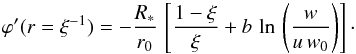 Mathematical equation: \begin{equation} \varphi '(r=\xi^{-1}) = -\frac{R_\ast}{r_0}\,\left[\frac{1-\xi}{\xi} + b\,\ln\,\left(\frac{w}{u\,w_0}\right) \right] \cdot \label{eq:eqmotion} \end{equation}