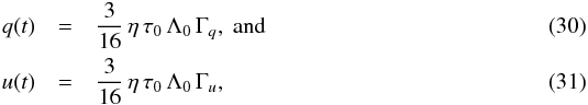 Mathematical equation: \begin{eqnarray} q(t) & = & \frac{3}{16}\,\eta\,\tau_0\,\Lambda_0\,\Gamma_{q},~{\rm and} \\ u(t) & = & \frac{3}{16}\,\eta\,\tau_0\,\Lambda_0\,\Gamma_{u}, \end{eqnarray}