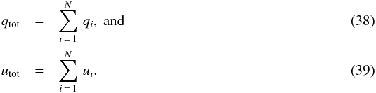 Mathematical equation: \begin{eqnarray} q_{\rm tot} & = & \sum_{i\,=\,1}^N \, q_{i},~{\rm and} \\ u_{\rm tot} & = & \sum_{i\,=\,1}^N \, u_{i}. \end{eqnarray}