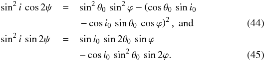 Mathematical equation: \begin{eqnarray} \sin^2 i \, \cos 2\psi & = & \sin^2\theta_0\,\sin^2\varphi - \left(\cos\theta_0\,\sin i_0 \right. \nonumber \\[0.5mm] & & \left. -\cos i_0\,\sin\theta_0\,\cos\varphi \right)^2,~{\rm and} \\[0.5mm] \sin^2 i \, \sin 2\psi\, & = & \sin i_0\,\sin 2\theta_0\,\sin\varphi \nonumber \\[0.5mm] & & - \cos i_0\,\sin^2\theta_0\,\sin 2\varphi . \end{eqnarray}
