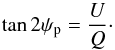 Mathematical equation: \begin{equation} \tan 2\psi_{\rm p} = \frac{U}{Q}\cdot \end{equation}
